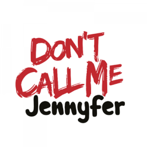 DON’T CALL ME JENNYFER